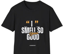 Load image into Gallery viewer, "I Smell So Good" T-Shirt