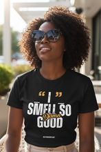 Load image into Gallery viewer, "I Smell So Good" T-Shirt